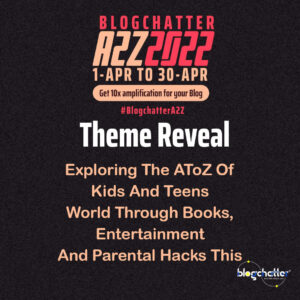 #BlogchatterA2Z Theme Reveal: Exploring The A To Z Of Kids And Teens World Through Books, Entertainment And Parental Hacks This Summer Vacation