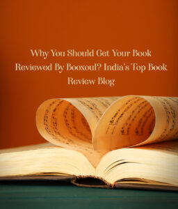 Why You Should Get Your Book Reviewed By Booxoul? 5 Reasons Why We Are India’s Top Book Review Blog